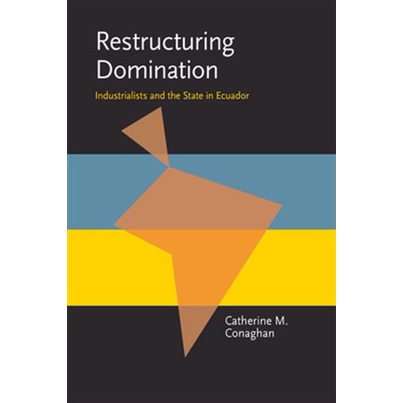 Pre-Owned Pitt Latin American Series: Restructuring Domination : Industrialists and the State in Ecuador (Paperback)