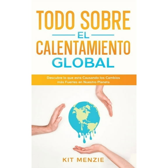 Todo Sobre el Calentamiento Global: Descubre lo que esta Causando los Cambios más Fuertes en Nuestro Planeta, (Paperback)