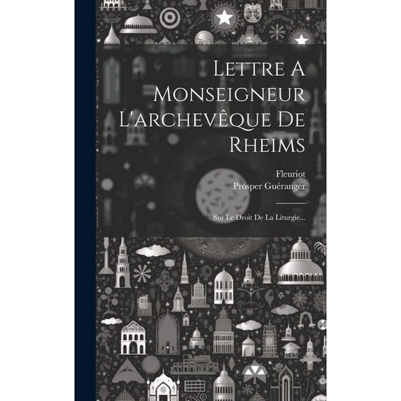 Lettre A Monseigneur L'archevêque De Rheims: Sur Le Droit De La Liturgie... (Hardcover)