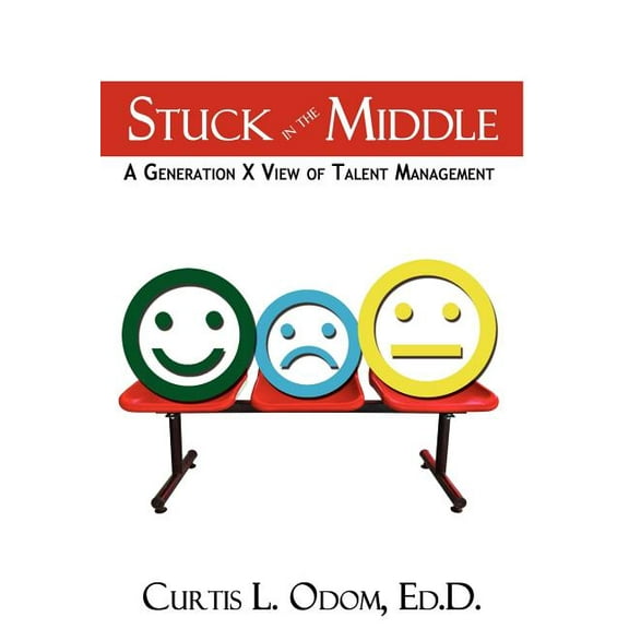 Stuck in the Middle A Generation X View of Talent Management (Hardcover)