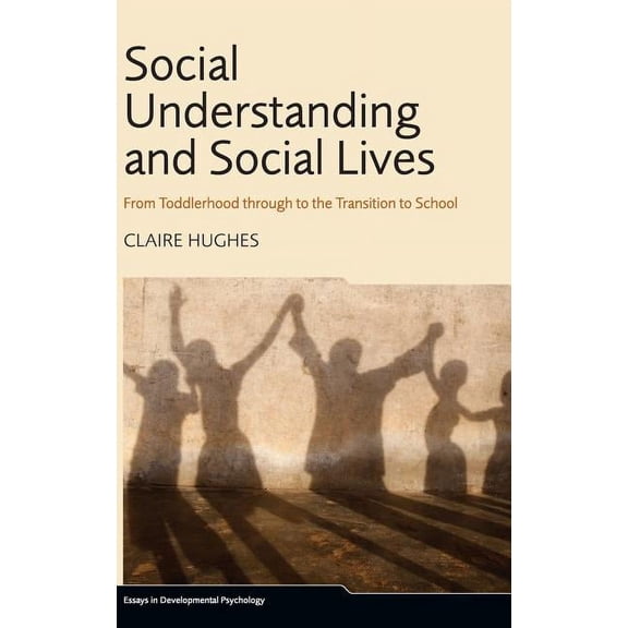 Essays in Developmental Psychology Social Understanding and Social Lives: From Toddlerhood through to the Transition to School, (Hardcover)