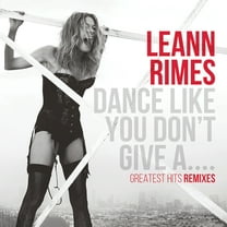 Leann Rimes - Dance Like You Don't Give A...Greatest Remixes - Music & Performance - CD