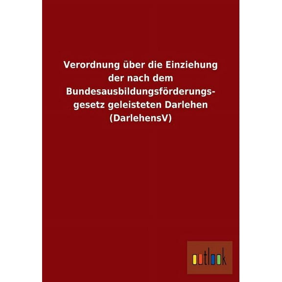 Verordnung über die Einziehung der nach dem Bundesausbildungsförderungsgesetz geleisteten Darlehen (DarlehensV) (Paperback)