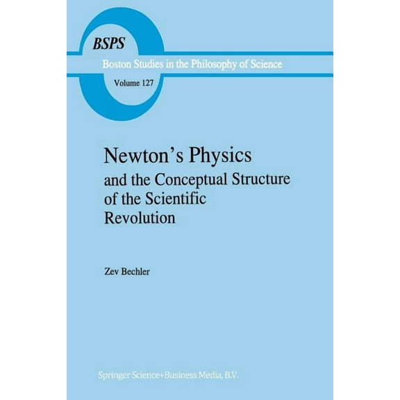 Boston Studies in the Philosophy and His Newton's Physics and the Conceptual Structure of the Scientific Revolution, Book 127, (Paperback)