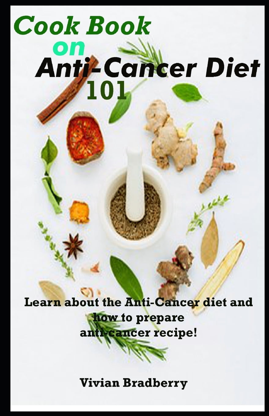 Cook book on anti cancer diet 101 Learn about the anticancer diet