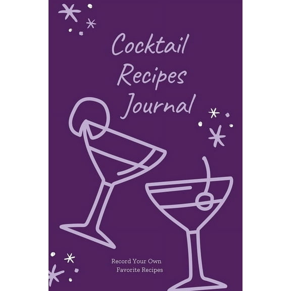 Cocktail Recipes Journal: Blank Cocktail Recipe Pages Book, Record Your Own Cocktails, Drink Inventions, Mixology Gift, , (Paperback)