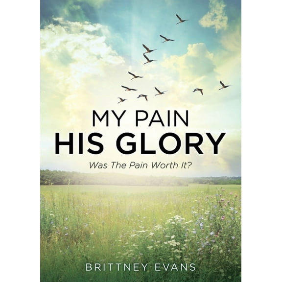 My Pain His Glory: Was the pain worth it?, (Paperback)