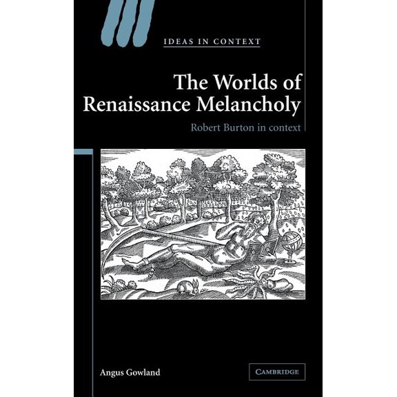 Ideas in Context The Worlds of Renaissance Melancholy, Book 78, (Hardcover)