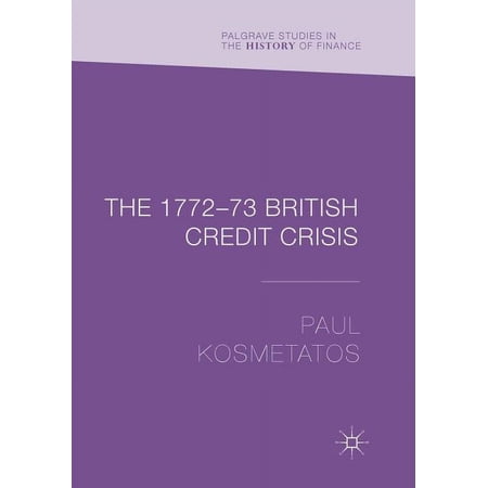 Palgrave Studies in the History of Finan The 1772-73 British Credit Crisis (Paperback)
