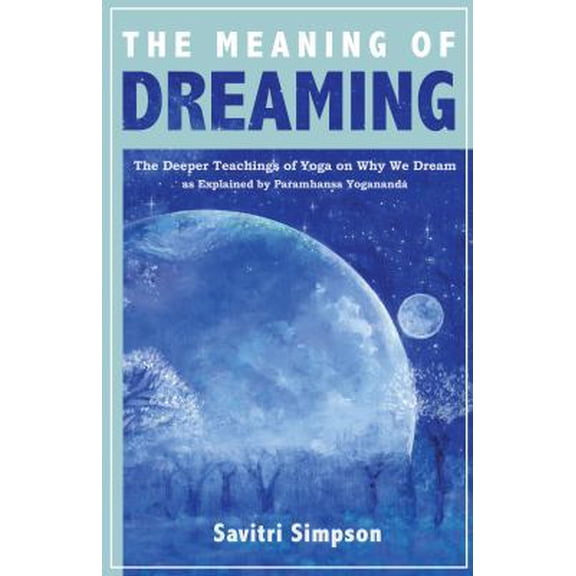 Pre-Owned The Meaning of Dreaming: The Deeper Teachings of Yoga on Why We Dream as Explained by Paramhansa Yogananda (Paperback) 1565893069 9781565893061