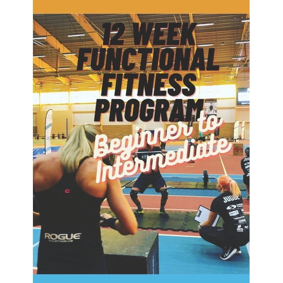 The Functional Fitness Journey 12-Week Functional Fitness Training Program: Beginner to Intermediate, (Paperback)