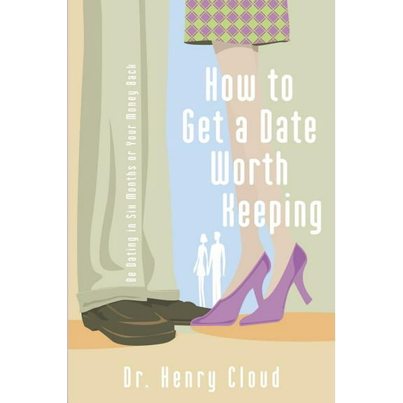 How to Get a Date Worth Keeping: Be Dating in Six Months or Your Money Back, (Paperback)