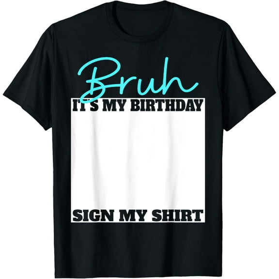 Bruh It's My Birthday Sign My Shirt Birthday Bday Boys Girls T-Shirt TShirt