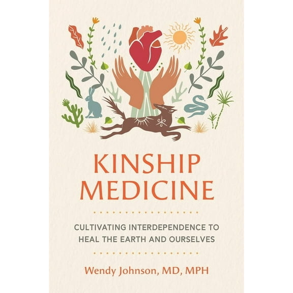 Kinship Medicine: Cultivating Interdependence to Heal the Earth and Ourselves, (Paperback)