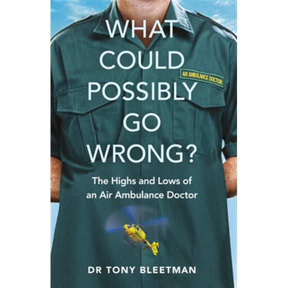 Pre-Owned What Could Possibly Go Wrong? : The Highs and Lows of an Air Ambulance Doctor (Paperback)