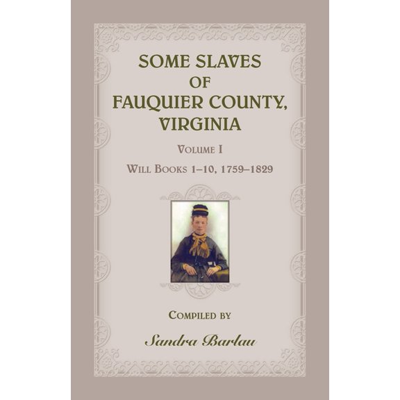 Some Slaves of Fauquier County, Virginia, Volume I : Will Books 1-10, 1759-1829 (Paperback)