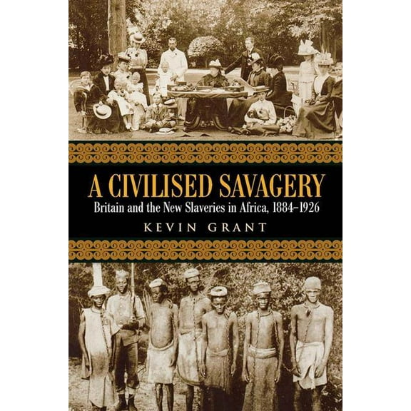 A Civilised Savagery: Britain and the New Slaveries in Africa, 1884-1926, (Hardcover)