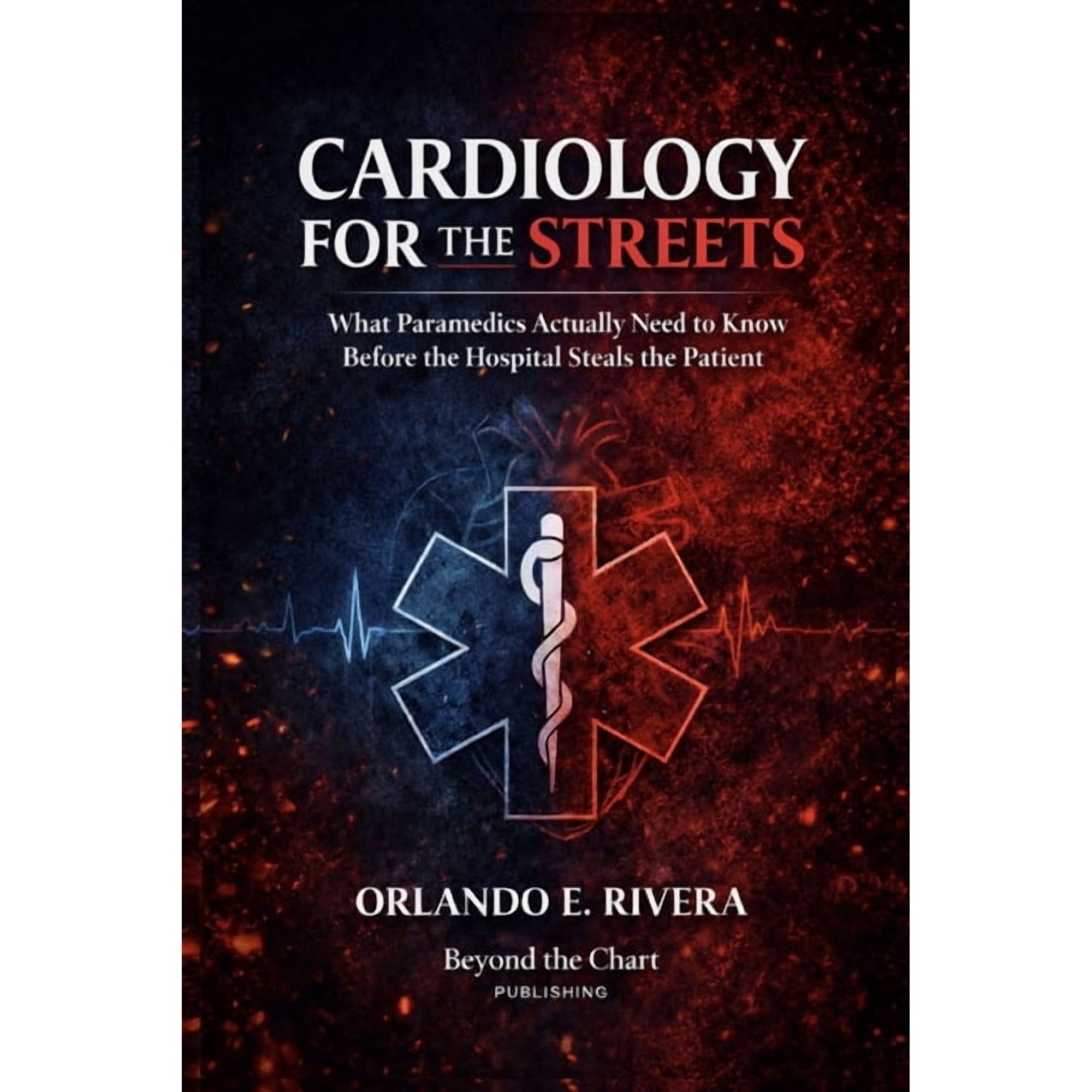 For the Streets(tm) a Paramedic Judgment Cardiology for the Streets: What Paramedics Actually Need to Know Before the Hospital Steals the Patient, Book 1, (Paperback)