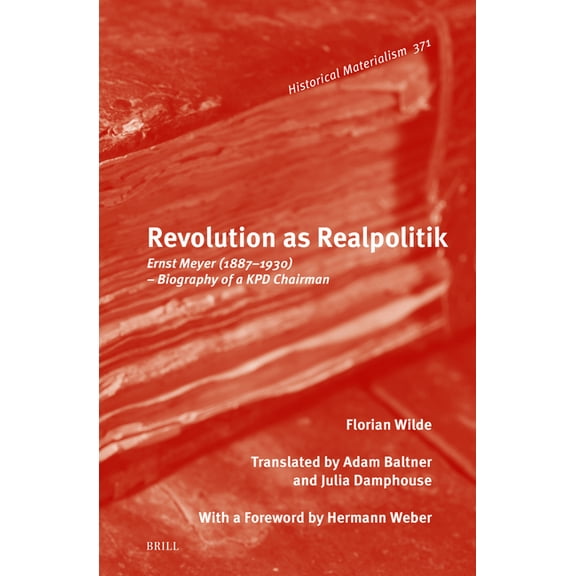Historical Materialism Book Revolution as Realpolitik: Ernst Meyer (1887-1930) - Biography of a Kpd Chairman, Book 371, (Hardcover)