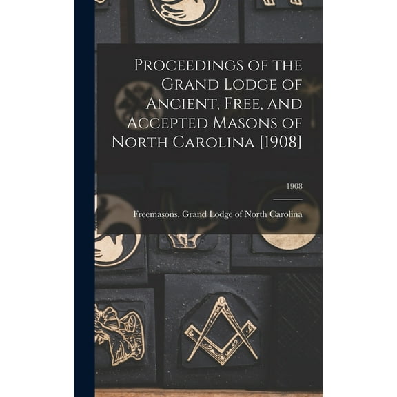 Proceedings of the Grand Lodge of Ancient, Free, and Accepted Masons of North Carolina [1908]; 1908 (Hardcover)