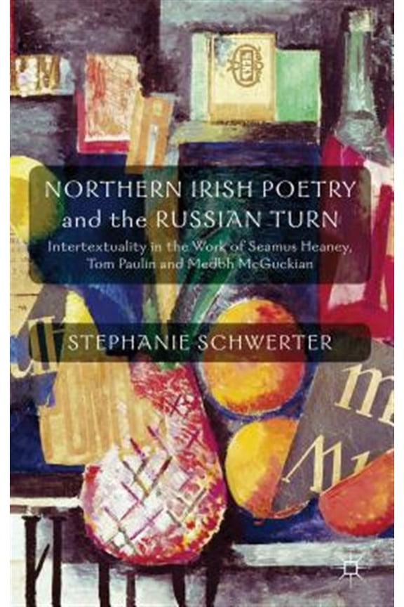 Pre-Owned Northern Irish Poetry and the Russian Turn: Intertextuality in the Work of Seamus Heaney, Tom Paulin and Medbh McGuckian (Hardcover)