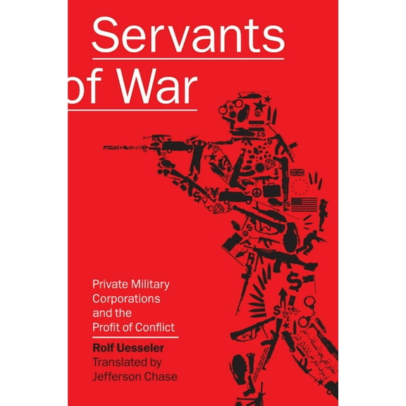 Servants of War : Private Military Corporations and the Profit of Conflict (Paperback)