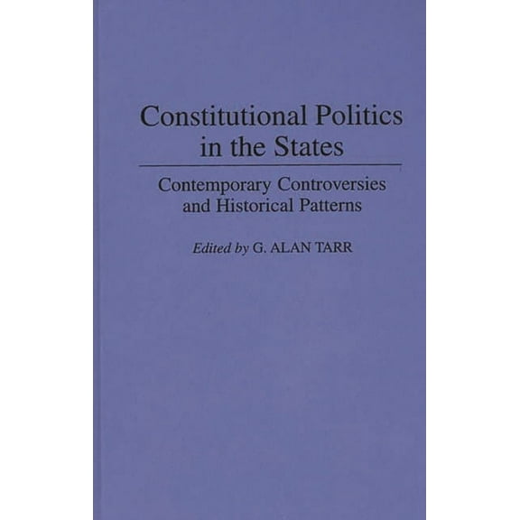 Contributions in Legal Studies Constitutional Politics in the States: Contemporary Controversies and Historical Patterns, Book 81, (Hardcover)