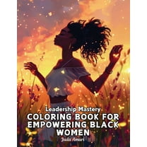Leadership Mastery for Black Women Leadership Mastery Coloring Book for Empowering Black Women: Over 41 Stunning Illustrations with Inspiring Quotes to Har, (Paperback)