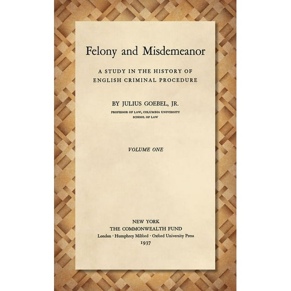 Felony and Misdemeanor [1937]: A Study in the History of English Criminal Procedure, (Hardcover)