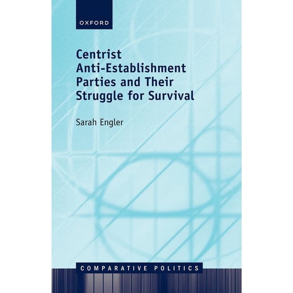 Comparative Politics Centrist Anti-Establishment Parties and Their Struggle for Survival, (Hardcover)