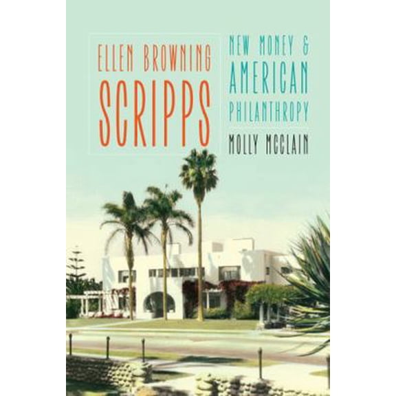 Pre-Owned Ellen Browning Scripps: New Money and American Philanthropy (Hardcover) 0803295952 9780803295957
