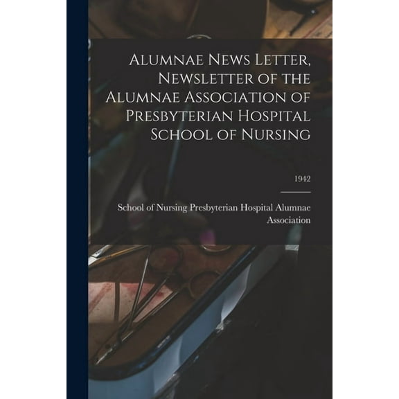 Alumnae News Letter, Newsletter of the Alumnae Association of Presbyterian Hospital School of Nursing; 1942, (Paperback)