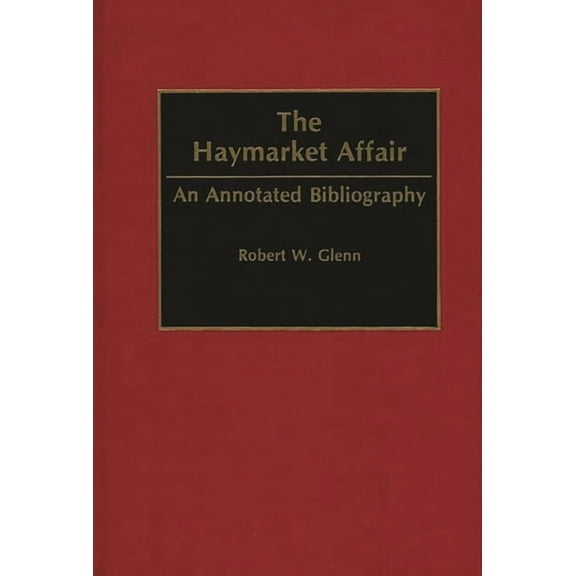 Bibliographies and Indexes in American H The Haymarket Affair: An Annotated Bibliography, (Hardcover)