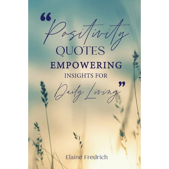 Positivity Quotes: Empowering Insights for Daily Living, (Paperback)