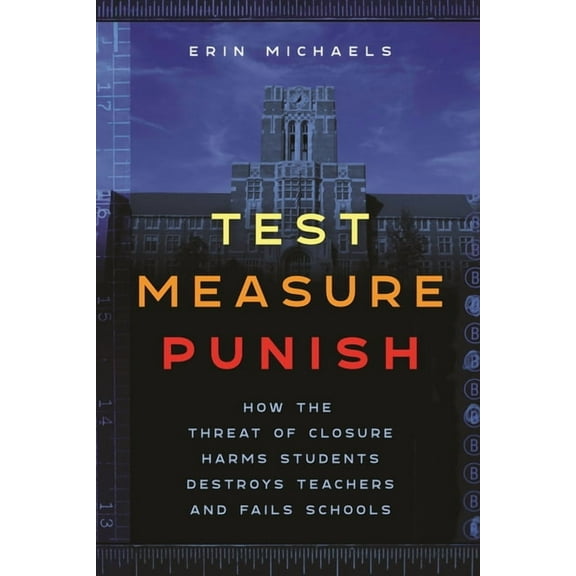 Critical Perspectives on Youth Test, Measure, Punish: How the Threat of Closure Harms Students, Destroys Teachers, and Fails Schools, Book 16, (Paperback)