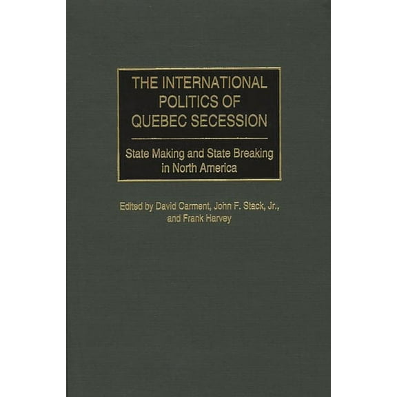Praeger Studies on Ethnic and National I The International Politics of Quebec Secession: State Making and State Breaking in North America, (Hardcover)