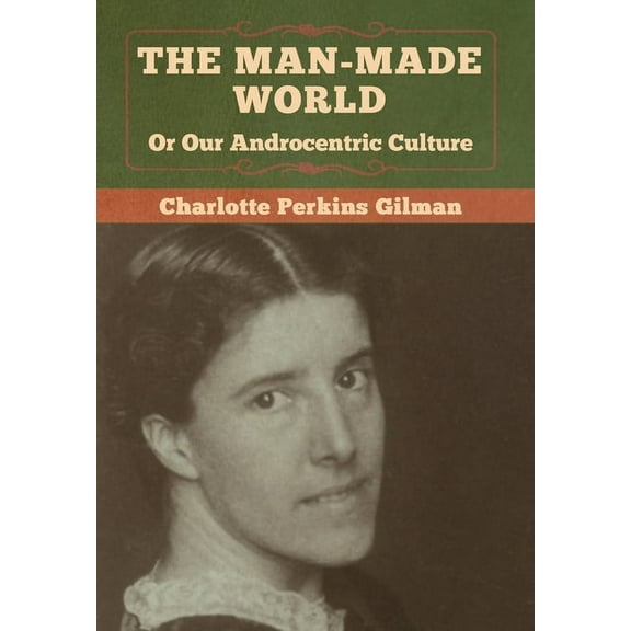 The Man-Made World, Or Our Androcentric Culture, (Hardcover)