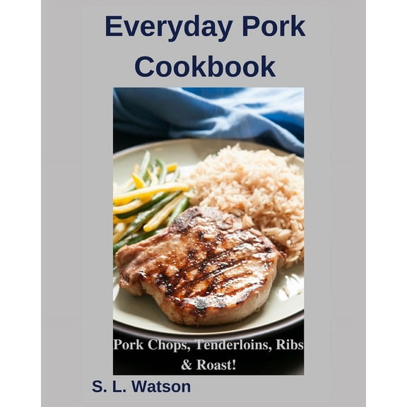Southern Cooking Recipes: Everyday Pork Cookbook: Pork Chops, Tenderloins, Ribs & Roast! (Paperback)