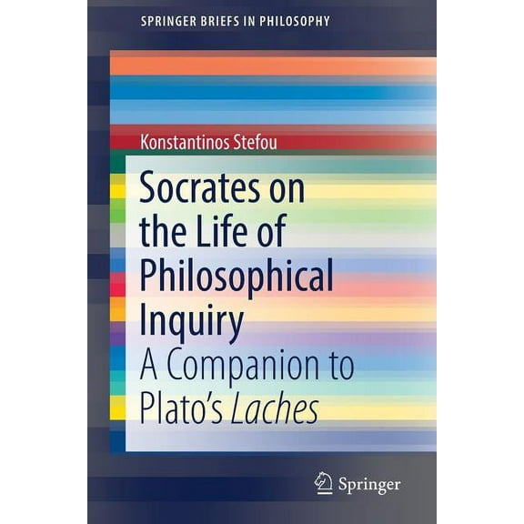 Springerbriefs in Philosophy Socrates on the Life of Philosophical Inquiry: A Companion to Plato's Laches, (Paperback)