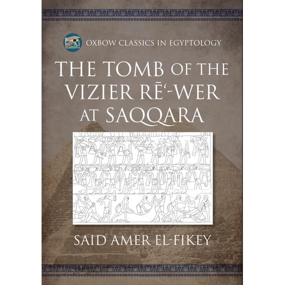 Oxbow Classics in Egyptology: The Tomb of the Vizier RÄ“'-Wer at Saqqara (Paperback)