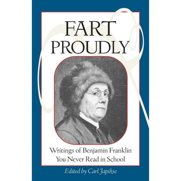 Pre-Owned Fart Proudly: Writings of Benjamin Franklin You Never Read in School (Paperback 9781583940792) by Benjamin Franklin, Carl Japikse