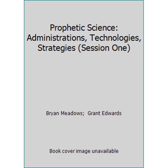 Pre-Owned Prophetic Science: Administrations, Technologies, Strategies (Session One) (Paperback) 153007245X 9781530072453