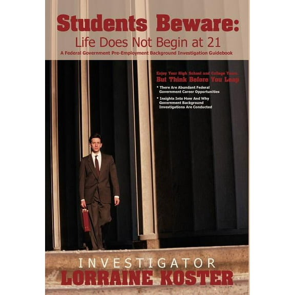 Students Beware: Life Does Not Begin at 21: A Federal Government Pre-Employment Background Investigation Guidebook, (Hardcover)