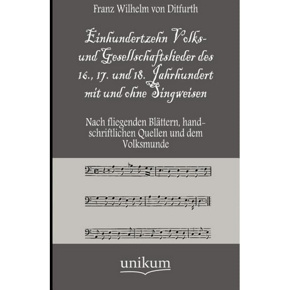 Einhundertzehn Volks- und Gesellschaftslieder des 16., 17. und 18. Jahrhundert mit und ohne Singweisen (Paperback)