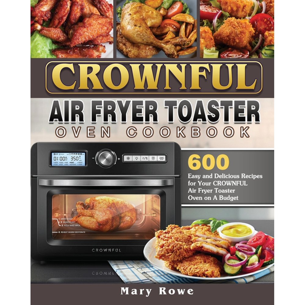 CROWNFUL Air Fryer Toaster Oven Cookbook 600 Easy and Delicious Recipes for Your CROWNFUL Air