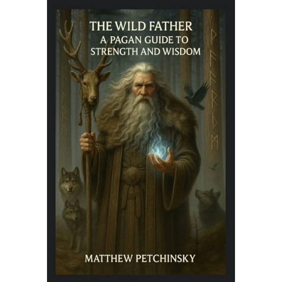 Apophis Father's Day The Wild Father: A Pagan Guide to Strength and Wisdom, (Paperback)