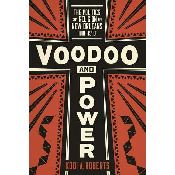 Voodoo and Power: The Politics of Religion in New Orleans, 1881-1940, (Paperback)
