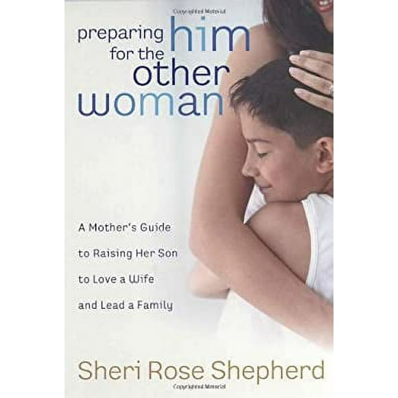 Pre-Owned Preparing Him for the Other Woman : A Mother's Guide to Raising Her Son to Love a Wife and Lead a Family 9781590526576