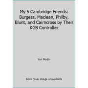 My 5 Cambridge Friends: Burgess, Maclean, Philby, Blunt, and Cairncross by Their KGB Controller, Used [Hardcover]