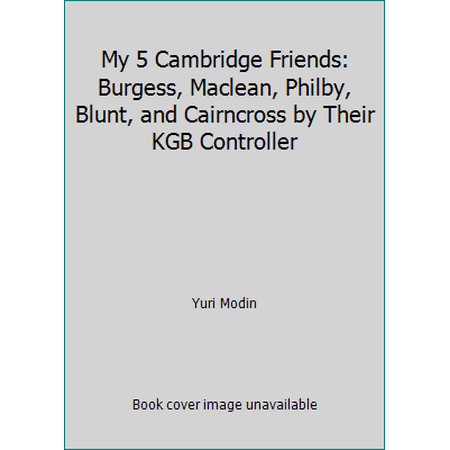 My 5 Cambridge Friends: Burgess, Maclean, Philby, Blunt, and Cairncross by Their KGB Controller, Used [Hardcover]
